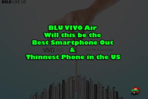 BLU VIVO Air: Best Smartphone Out & Thinnest Phone in the US