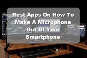 How To Make A Microphone Out Of Your Smartphone