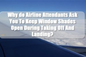 Why Do Airline Attendants Ask You To Keep Window Shades Open During Taking Off And Landing?